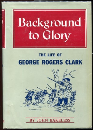 Item #00006918 Background to Glory; The Life of George Rogers Clark. John Bakeless