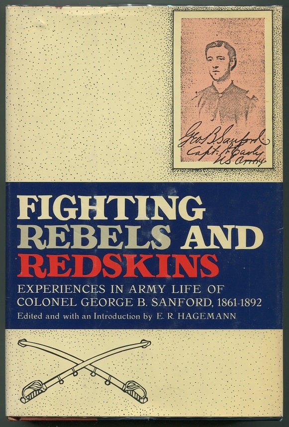 Item #00006929 Fighting Rebels and Redskins; Experiences in Army Life of Colonel George B. Sanford 1861-1892. George B. Sanford.