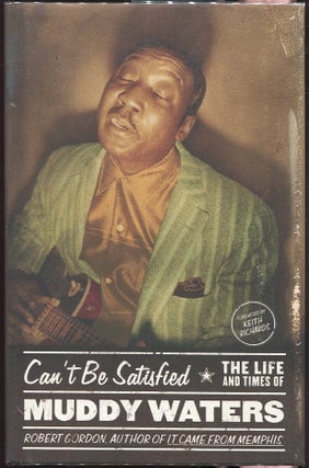 Item #00006943 Can't Be Satisfied: The Life and Times of Muddy Waters. Robert Gordon