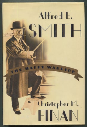 Item #00007008 Alfred E. Smith: The Happy Warrior. Christopher M. Finan