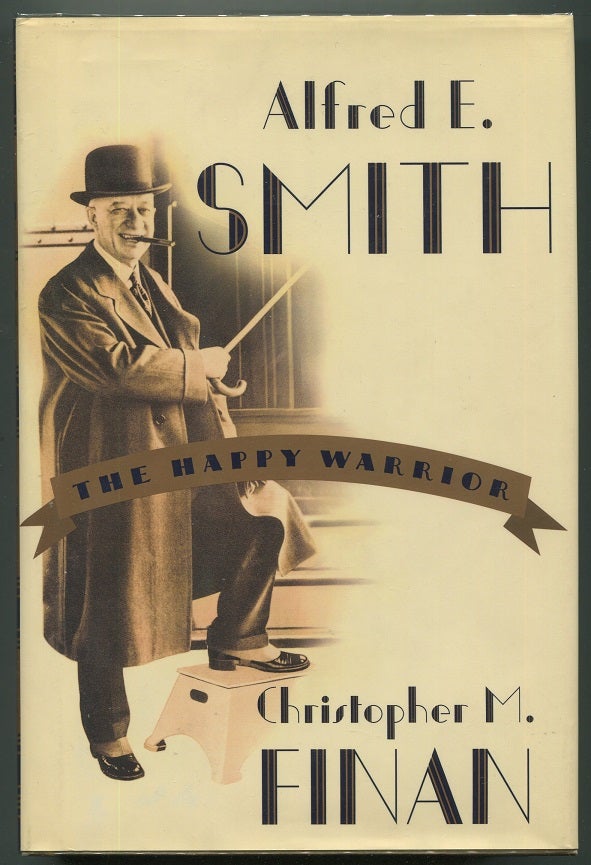 Item #00007008 Alfred E. Smith: The Happy Warrior. Christopher M. Finan.