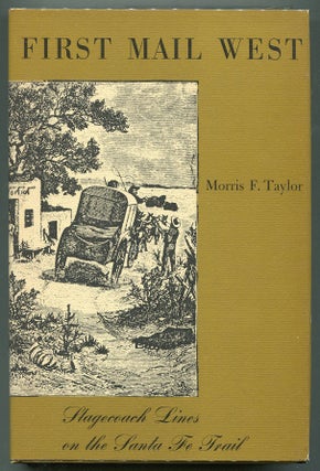 Item #00007416 First Mail West; Stagecoach Lines on the Santa Fe Trail. Morris F. Taylor