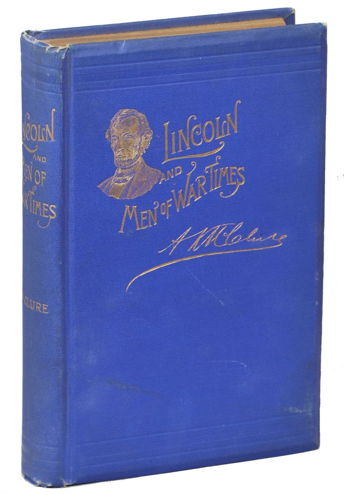 Item #00007434 Abraham Lincoln and Men of War-Times; Some Personal Recollections of War and Politics During the Lincoln Administration. A. K. LL D. McClure.