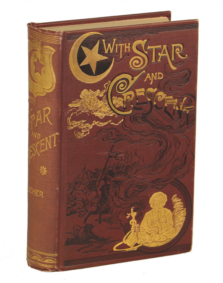 Item #00007694 With Star and Crescent; A Full and Authentic Account of a Recent Journey with a Caravan from Bombay to Constantinople, Comprising a Description of the Country, the People, and Interesting Adventures with the Natives. A. Locher.