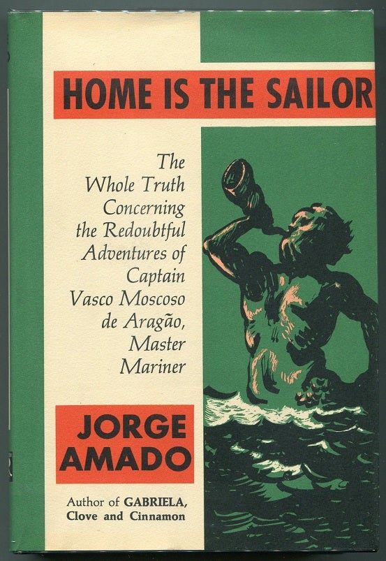 Item #00007726 Home is the Sailor; The Whole Truth Concerning the Redoubtful Adventures of Captain Vasco Moscoso de Aragao, Master Mariner. Jorge Amado.