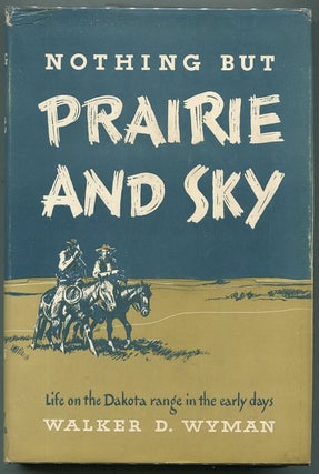 Item #00007783 Nothing but Prairie and Sky; Life on the Dakota Range in the Early Days. Walker D....