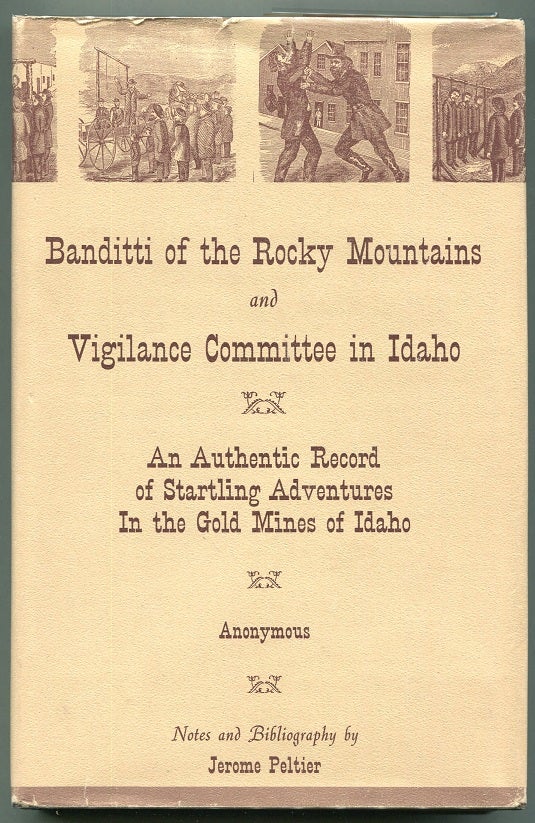 Item #00007791 The Banditti of the Rocky Mountains and Vigilance Committee in Idaho; An Authentic Record of Startling Adventures in the Gold Mines of Idaho. Anonymous.