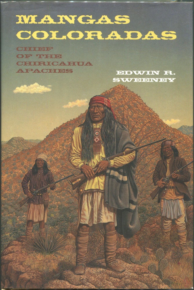 Item #00007919 Mangas Coloradas: Chief of the Chiricahua Apaches. Edwin R. Sweeney.