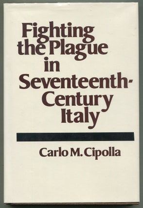 Item #00008224 Fighting the Plague in Seventeenth-Century Italy. Carlo M. Cipolla