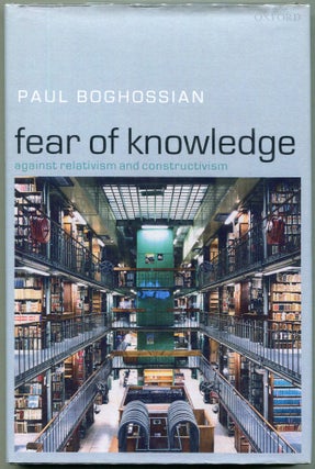 Item #00008504 Fear of Knowledge; Against Relativism and Constructivism. Paul A. Boghossian