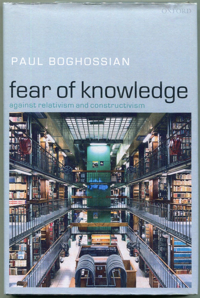 Item #00008504 Fear of Knowledge; Against Relativism and Constructivism. Paul A. Boghossian.