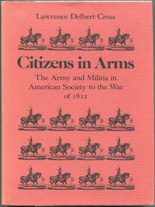 Item #00008656 Citizens in Arms; The Army and the Militia in American Society to the War of 1812....