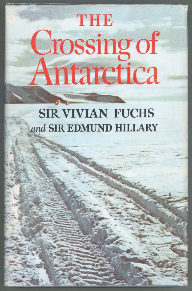 Item #00008657 The Crossing of Antarctica; The Commonwealth Trans-Antarctic Expedition 1955-1958. Sir Vivian Fuchs, Sir Edmund Hillary.