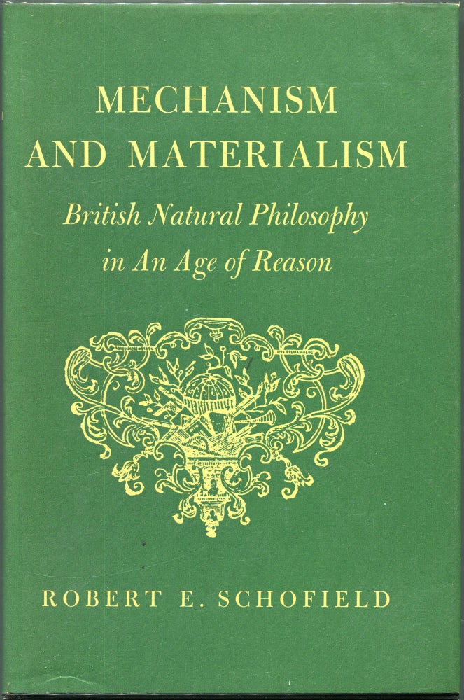 Item #00008659 Mechanism and Materialism; British Natural Philosophy in an Age of Reason. Robert E. Schofield.