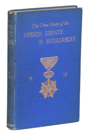 Item #00008851 The True Story of the French Dispute in Madagascar. Captain S. Pasfield Oliver