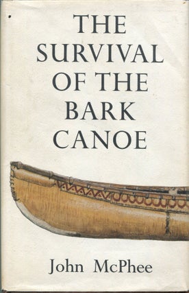 Item #00008864 The Survival of the Bark Canoe. John McPhee