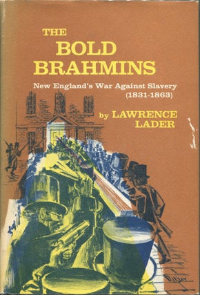 Item #00008912 The Bold Brahmins; New England's War Against Slavery: 1831-1863. Lawrence Lader