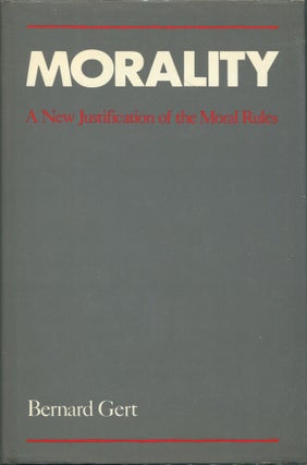 Item #00008931 Morality; A New Justification of the Moral Rules. Bernard Gert