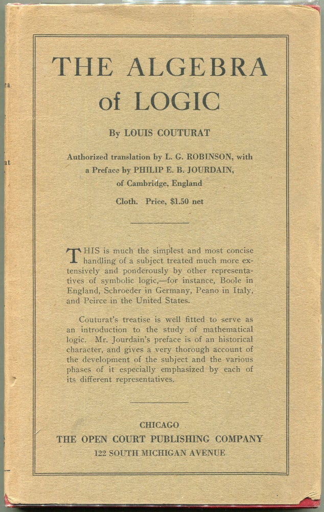 Item #00008990 The Algebra of Logic; Authorized English Translation by Lydia Gillingham Robinson, B. A. with a Preface by Philip E. B. Jourdain, M. A. (Cantab.). Louis Couturat.