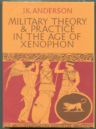 Item #00009001 Military Theory and Practice in the Age of Xenophon. J. K Anderson