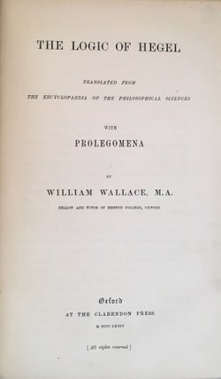 The Logic of Hegel; Translated from The Encyclopedia of the Philosophical Sciences and with Prolegomena by William Wallace, M. A.