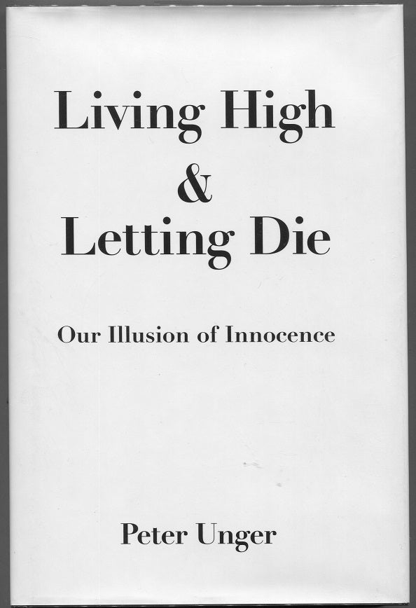 Item #00009146 Living High & Letting Die; Our Illusion of Innocence. Peter Unger.