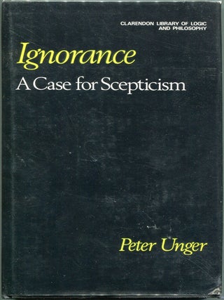 Item #00009157 Ignorance; A Case for Scepticism. Peter Unger