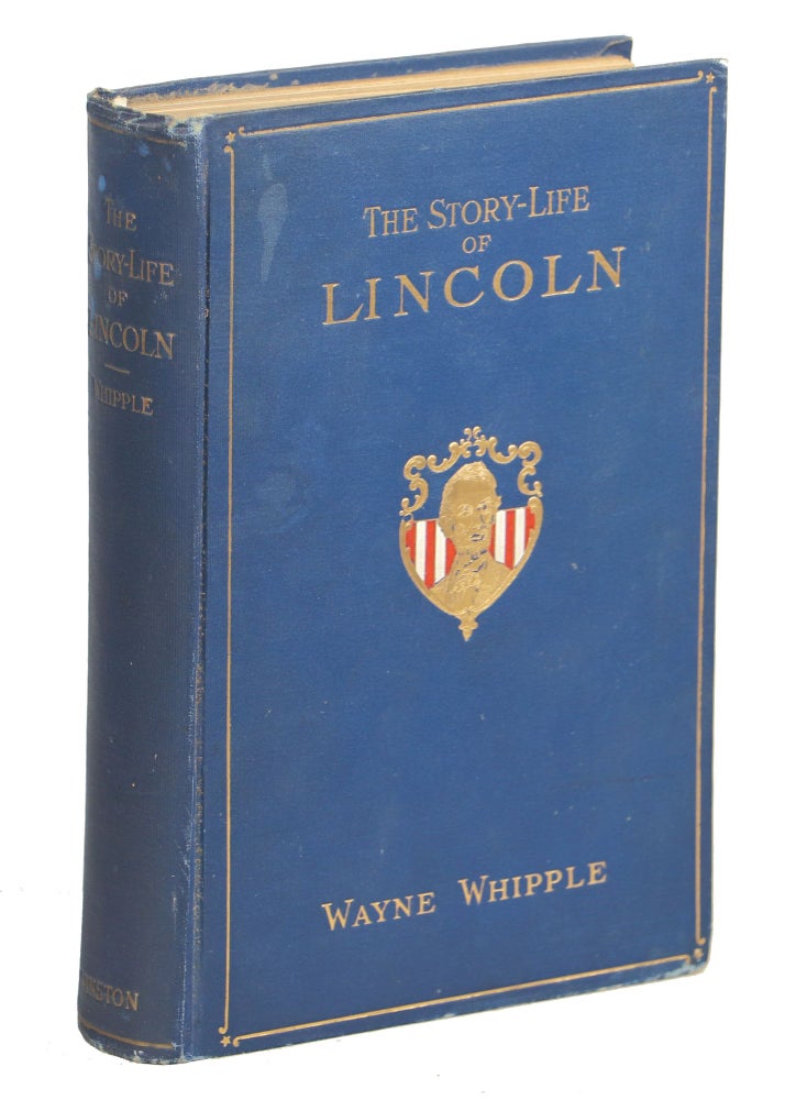 Item #00009202 The Story-Life of Lincoln; A Biography Composed of Five Hundred True Stories Told by Abraham Lincoln and his Friends ... Forming his Complete Life History. Wayne Whipple.