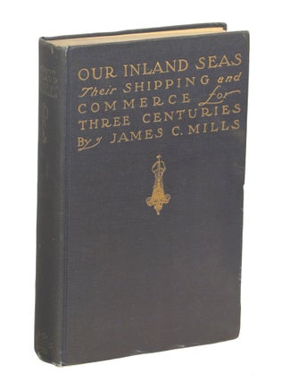 Item #00009228 Our Inland Seas; Their Shipping & Commerce for Three Centuries. James Cooke Mills