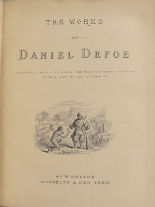 The Works of Daniel Defoe; Carefully Selected from the Most Authentic Sources with a Life of the Author &c.