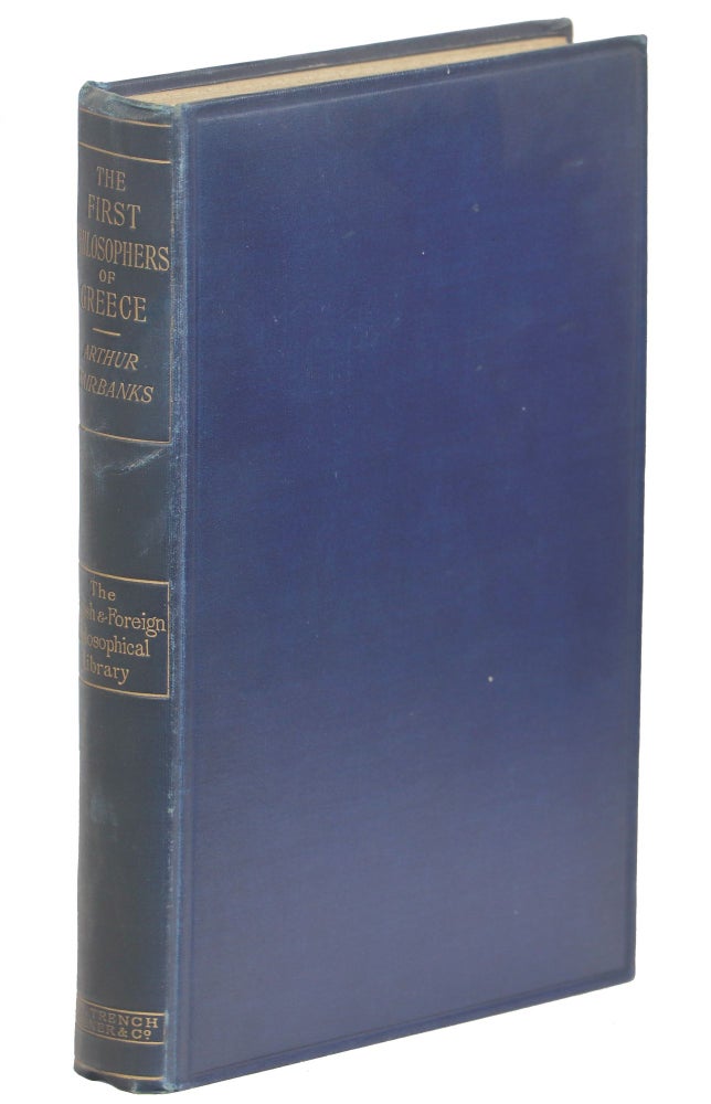Item #00009473 The First Philosophers of Greece; An Edition and Translation of the Remaining Fragments of the Pre-Sokratic Philosophers, Together with a Translation of the More Important Accounts of Their Opinions Contained in the Early Epitomes of Their Works. Arthur Fairbanks.