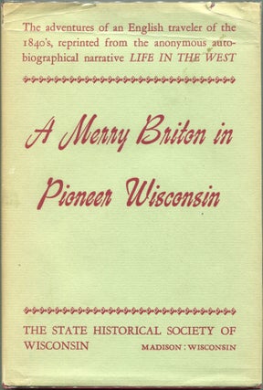 Item #00009491 A Merry Briton in Pioneer Wisconsin; A Contemporary Narrative Reprinted from Life...