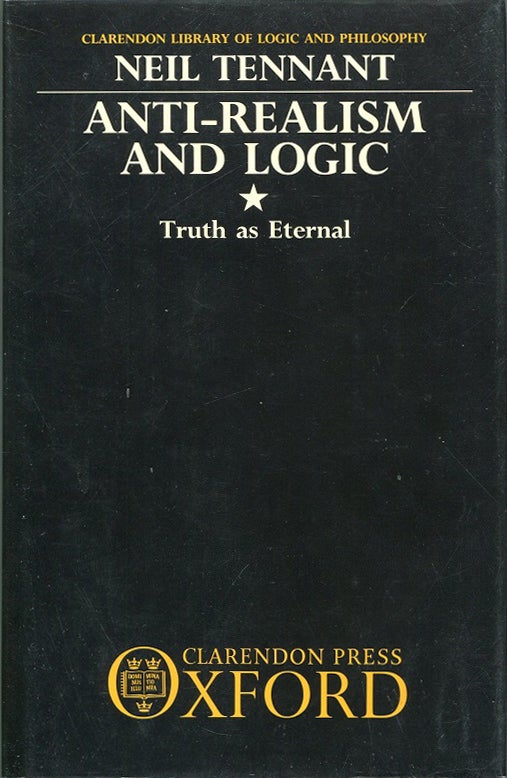 Item #00009500 Anti-Realism and Logic; Truth as Eternal. Neil Tennant.