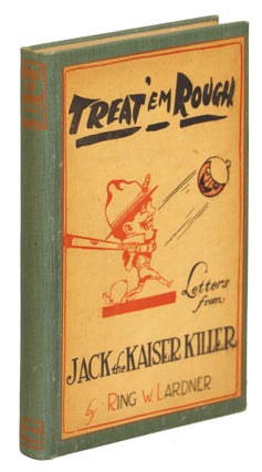 Item #00009540 Treat 'Em Rough; Letters from Jack the Kaiser Killer. Ring W. Lardner