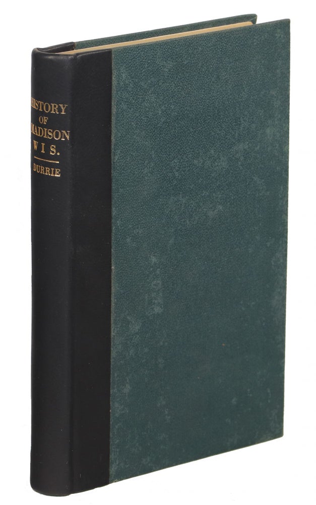 Item #00009572 A History of Madison, The Capital of Wisconsin; Including The Four Lake Country to July, 1874, with an Appendix of Notes on Dane County and Its Towns. Daniel S. Durrie.