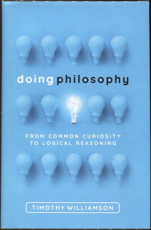 Item #00009625 Doing Philosophy; From Common Curiosity to Logical Reasoning. Timothy Williamson.