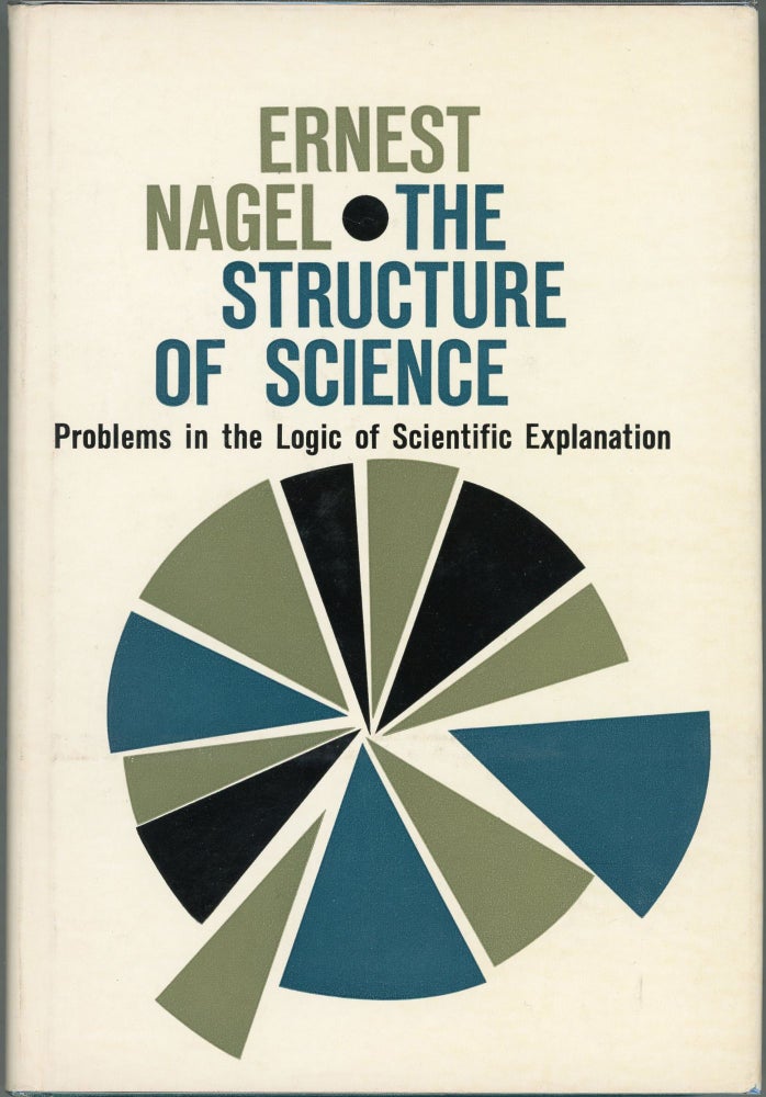 Item #00009709 The Structure of Science; Problems in the Logic of Scientific Exploration. Ernest Nagel.