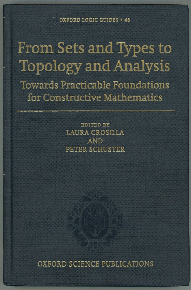 Item #00009917 From Sets and Types to Topology and Analysis; Towards Practicable Foundations for Constructive Mathematics. Laura Crosilla, Peter Schuster.