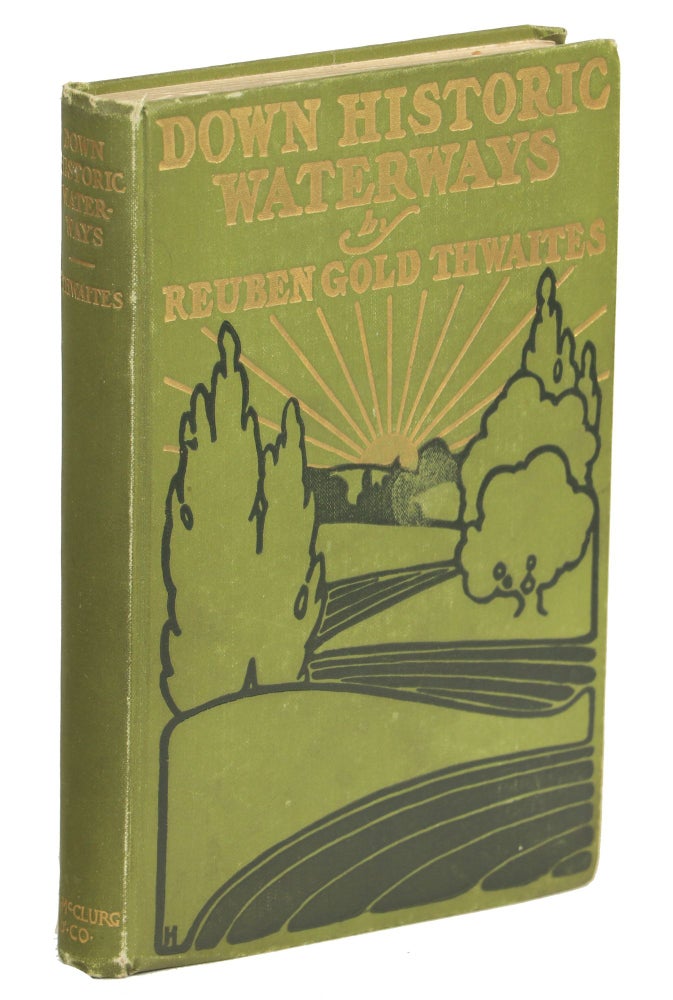 Item #00009987 Down Historic Waterways; Six Hundred Miles of Canoeing Upon Illinois and Wisconsin Rivers. Reuben Gold Thwaites.